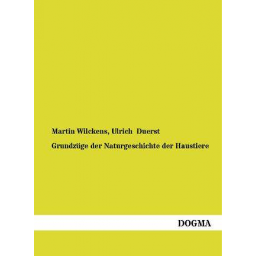 Martin Wilckens & Ulrich Duerst - Grundzüge der Naturgeschichte der Haustiere