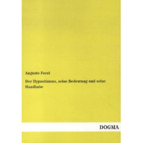 Auguste Forel - Der Hypnotismus, seine Bedeutung und seine Handhabe