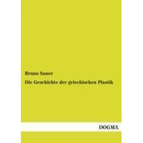 Bruno Sauer - Die Geschichte der griechischen Plastik