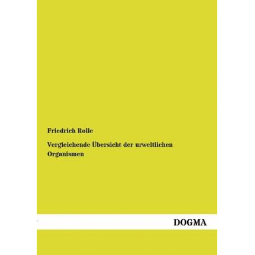 Friedrich Rolle - Vergleichende Übersicht der urweltlichen Organismen