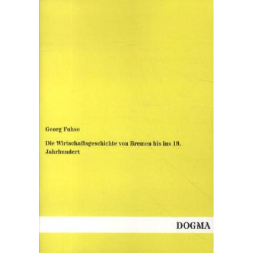 Georg Fuhse - Die Wirtschaftsgeschichte von Bremen bis ins 19. Jahrhundert