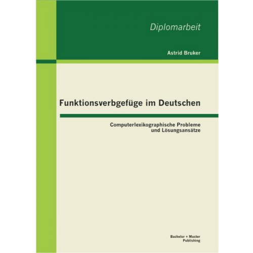 Astrid Bruker - Funktionsverbgefüge im Deutschen: Computerlexikographische Probleme und Lösungsansätze