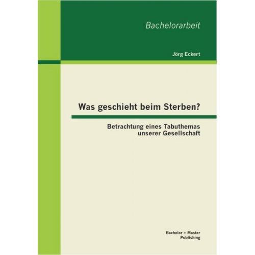 Jörg Eckert - Was geschieht beim Sterben? Betrachtung eines Tabuthemas unserer Gesellschaft