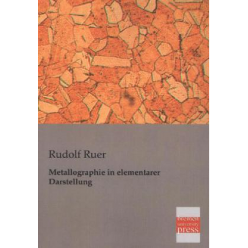 Rudolf Ruer - Metallographie in elementarer Darstellung