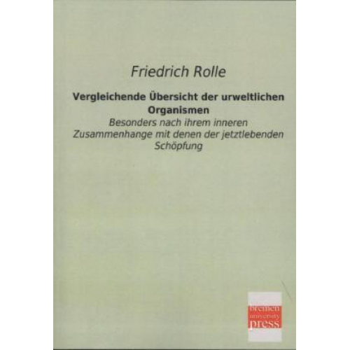 Friedrich Rolle - Vergleichende Übersicht der urweltlichen Organismen