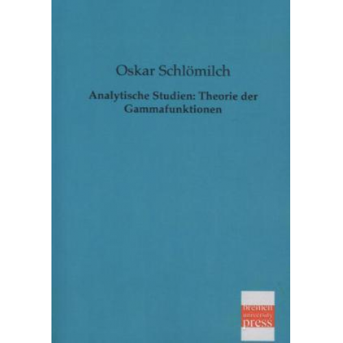 Oskar Schlömilch - Analytische Studien: Theorie der Gammafunktionen