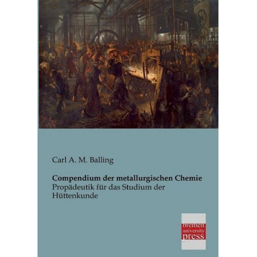 Carl A. M. Balling - Compendium der metallurgischen Chemie