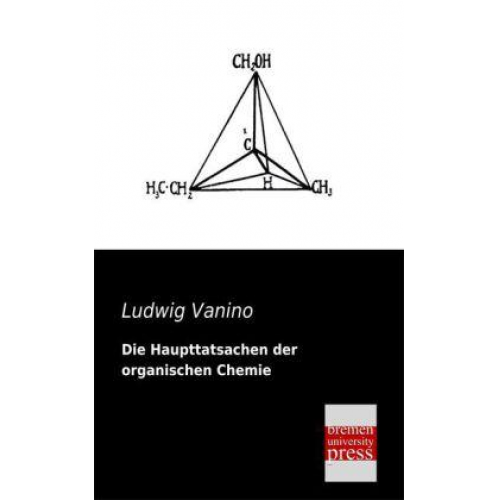 Ludwig Vanino - Die Haupttatsachen der organischen Chemie