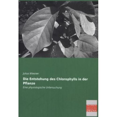 Julius Wiesner - Die Entstehung des Chlorophylls in der Pflanze