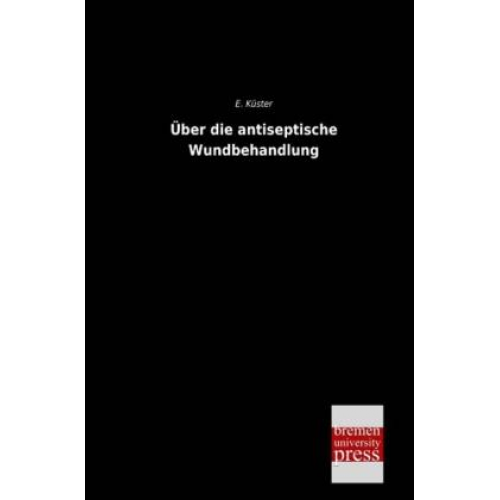 E. Küster - Über die antiseptische Wundbehandlung