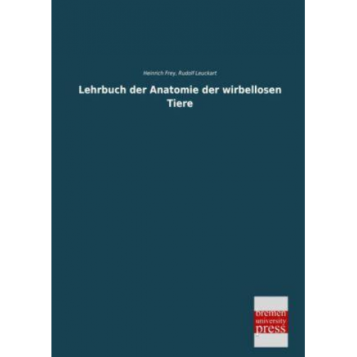 Heinrich Frey & Rudolf Leuckart - Lehrbuch der Anatomie der wirbellosen Tiere