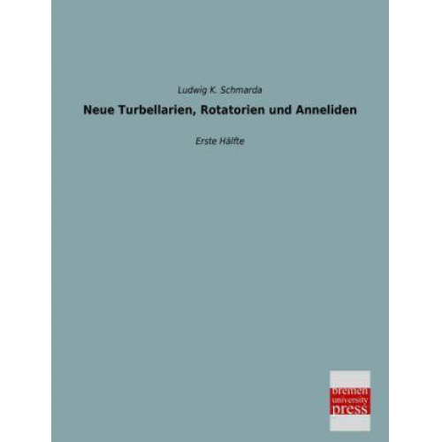 Ludwig K. Schmarda - Neue Turbellarien, Rotatorien und Anneliden