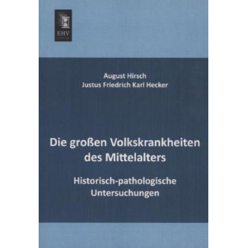 Justus Friedrich Karl Hecker - Die großen Volkskrankheiten des Mittelalters