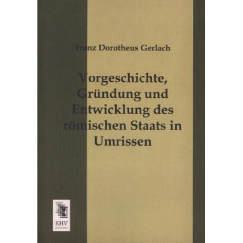 Franz Dorotheus Gerlach - Vorgeschichte, Gründung und Entwicklung des römischen Staats in Umrissen