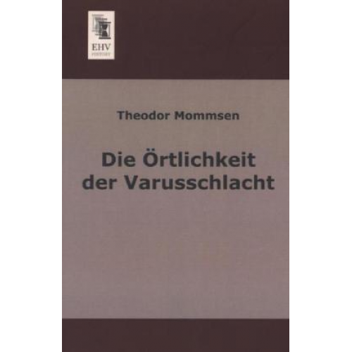 Theodor Mommsen - Die Örtlichkeit der Varusschlacht