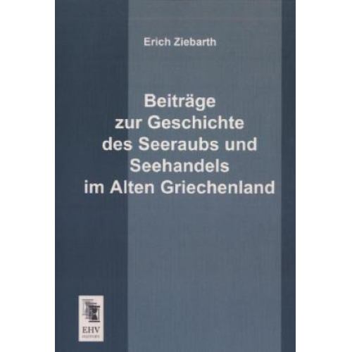 Erich Ziebarth - Beiträge zur Geschichte des Seeraubs und Seehandels im Alten Griechenland