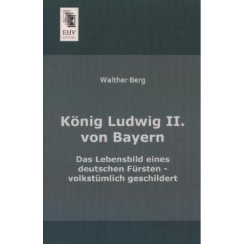 Walther Berg - König Ludwig II. von Bayern