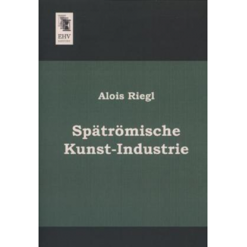 Alois Riegl - Spätrömische Kunst-Industrie