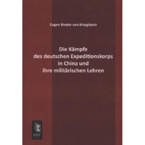 E. Binder Krieglstein - Die Kämpfe des deutschen Expeditionskorps in China und ihre militärischen Lehren