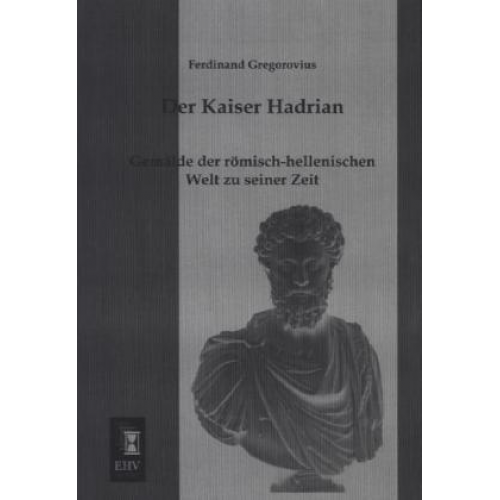 Ferdinand Gregorovius - Der Kaiser Hadrian