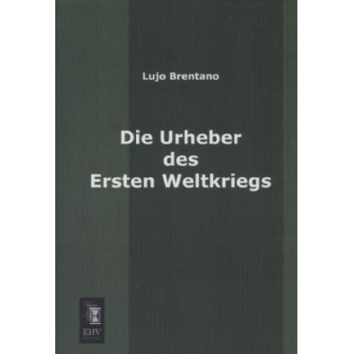 Lujo Brentano - Die Urheber des Ersten Weltkriegs