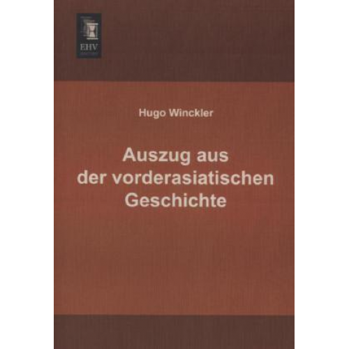 Hugo Winckler - Auszug aus der vorderasiatischen Geschichte