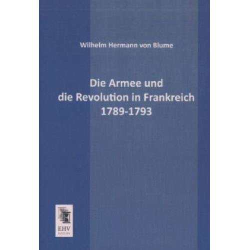 Wilhelm Hermann Blume - Die Armee und die Revolution in Frankreich 1789-1793