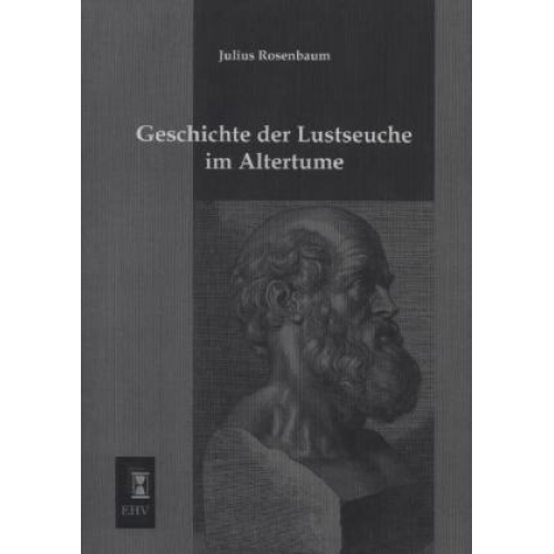 Julius Rosenbaum - Geschichte der Lustseuche im Altertume