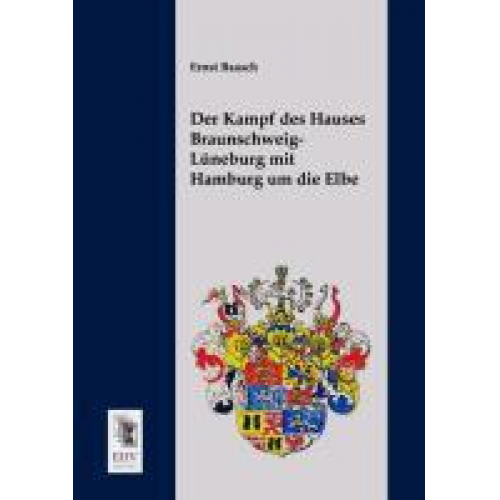 Ernst Baasch - Der Kampf des Hauses Braunschweig-Lüneburg mit Hamburg um die Elbe