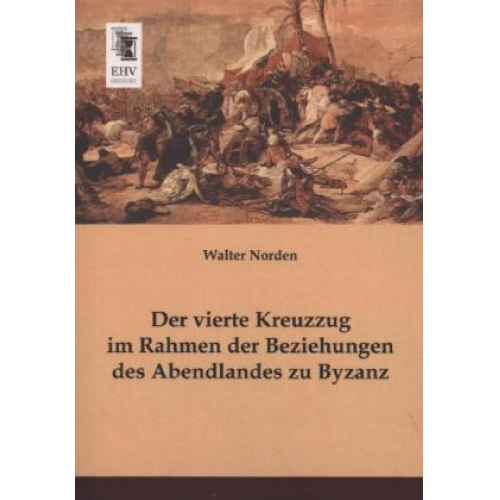 Walter Norden - Der vierte Kreuzzug im Rahmen der Beziehungen des Abendlandes zu Byzanz