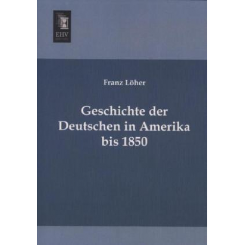 Franz Löher - Geschichte der Deutschen in Amerika bis 1850