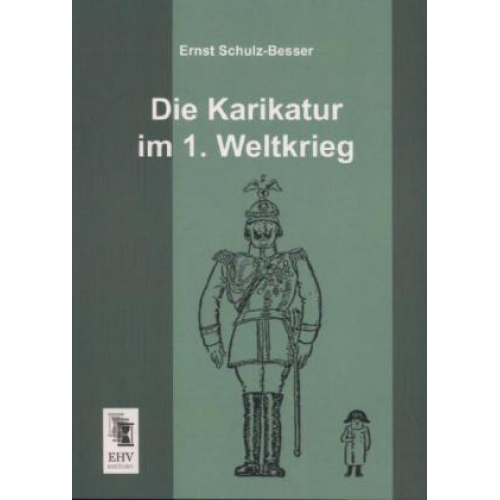 Ernst Schulz-Besser - Die Karikatur im 1. Weltkrieg