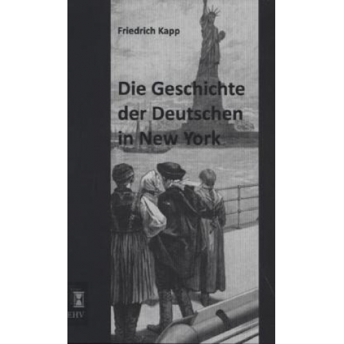 Friedrich Kapp - Die Geschichte der Deutschen in New York