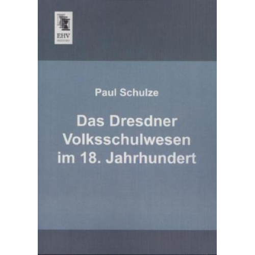 Paul Schulze - Das Dresdner Volksschulwesen im 18. Jahrhundert