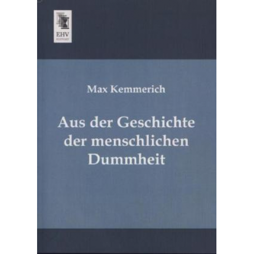 Max Kemmerich - Aus der Geschichte der menschlichen Dummheit