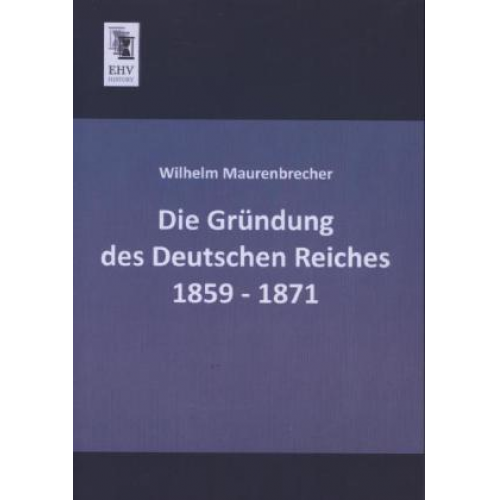 Wilhelm Maurenbrecher - Die Gründung des Deutschen Reiches 1859 - 1871