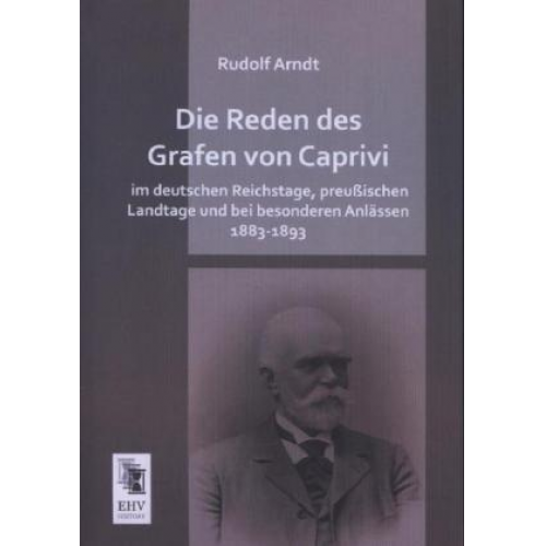 Die Reden des Grafen von Caprivi im deutschen Reichstage, preußischen Landtage und bei besonderen Anlässen 1883-1893