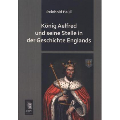 Reinhold Pauli - König Aelfred und seine Stelle in der Geschichte Englands