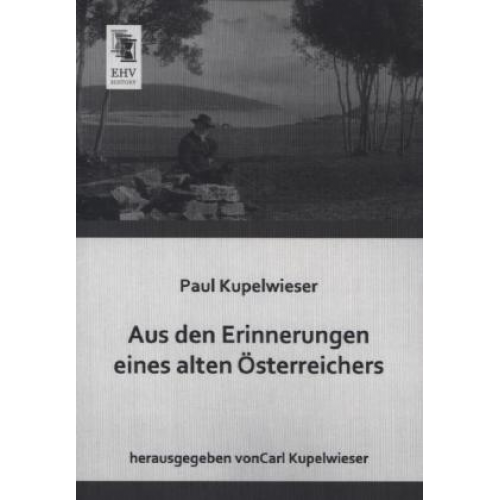 Paul Kupelwieser - Aus den Erinnerungen eines alten Österreichers