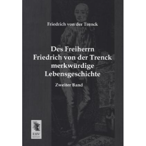 Friedrich der Trenck - Des Freiherrn Friedrich von der Trenck merkwürdige Lebensgeschichte