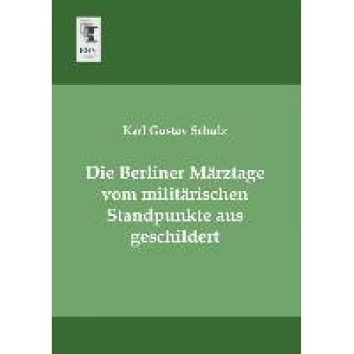 Karl Gustav Schulz - Die Berliner Märztage vom militärischen Standpunkte aus geschildert