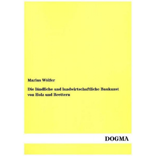 Marius Wölfer - Die ländliche und landwirtschaftliche Baukunst von Holz und Brettern