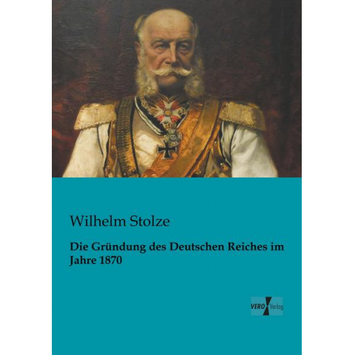 Wilhelm Stolze - Die Gründung des Deutschen Reiches im Jahre 1870