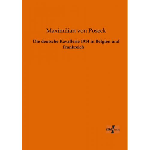 Maximilian Poseck - Die deutsche Kavallerie 1914 in Belgien und Frankreich