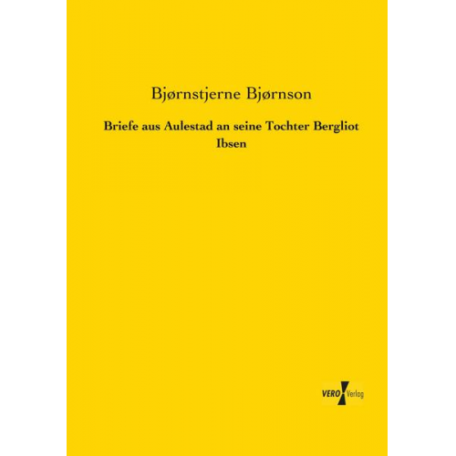 Bjørnstjerne Bjørnson - Briefe aus Aulestad an seine Tochter Bergliot Ibsen