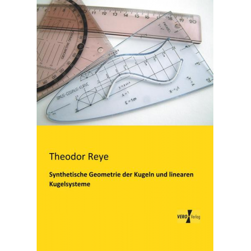 Theodor Reye - Synthetische Geometrie der Kugeln und linearen Kugelsysteme