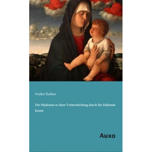 Walter Rothes - Die Madonna in ihrer Verherrlichung durch die bildende Kunst