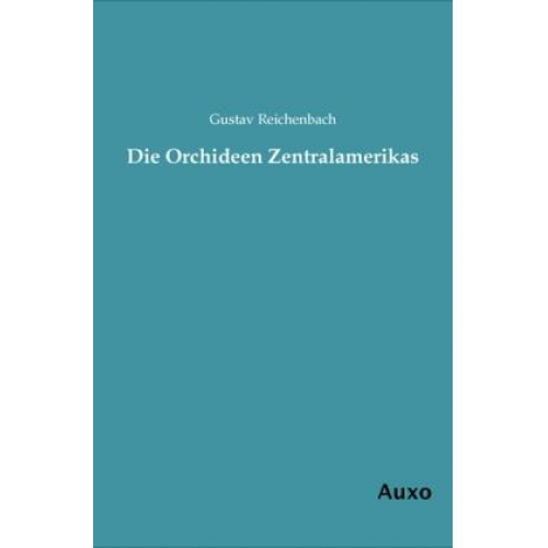 Gustav Reichenbach - Die Orchideen Zentralamerikas