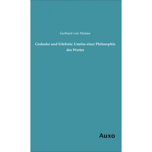 Gerhard Mutius - Gedanke und Erlebnis: Umriss einer Philosophie des Wertes