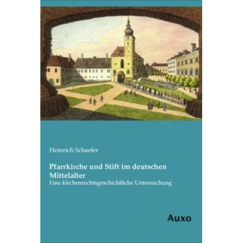 Heinrich Schaefer - Pfarrkirche und Stift im deutschen Mittelalter